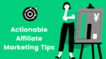 Actionable Affiliate Marketing Tips