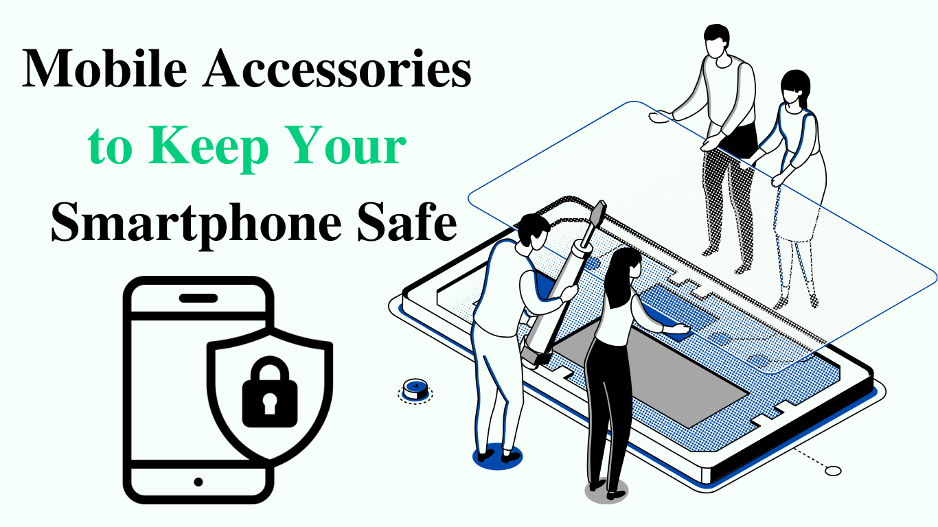 The Best Mobile Accessories to Keep Your Smartphone Safe